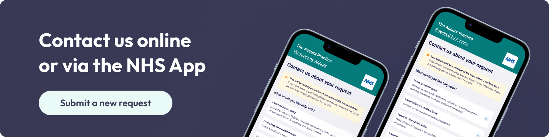 Contact us online or via the NHS app. Submit a new request. Powered by accurx